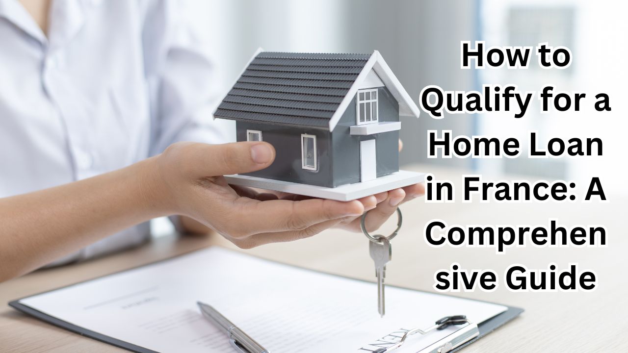 How to Qualify for a Home Loan in France